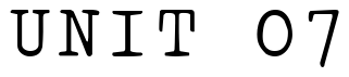 Font 01196c: UNIT 07